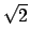 $ \sqrt{{2}}$